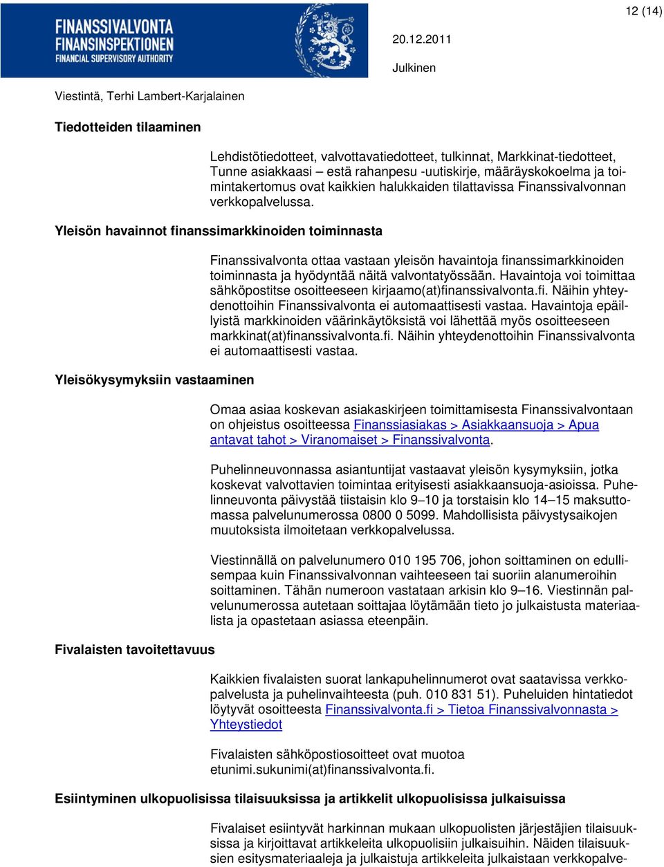 Yleisön havainnot finanssimarkkinoiden toiminnasta Yleisökysymyksiin vastaaminen Fivalaisten tavoitettavuus Finanssivalvonta ottaa vastaan yleisön havaintoja finanssimarkkinoiden toiminnasta ja