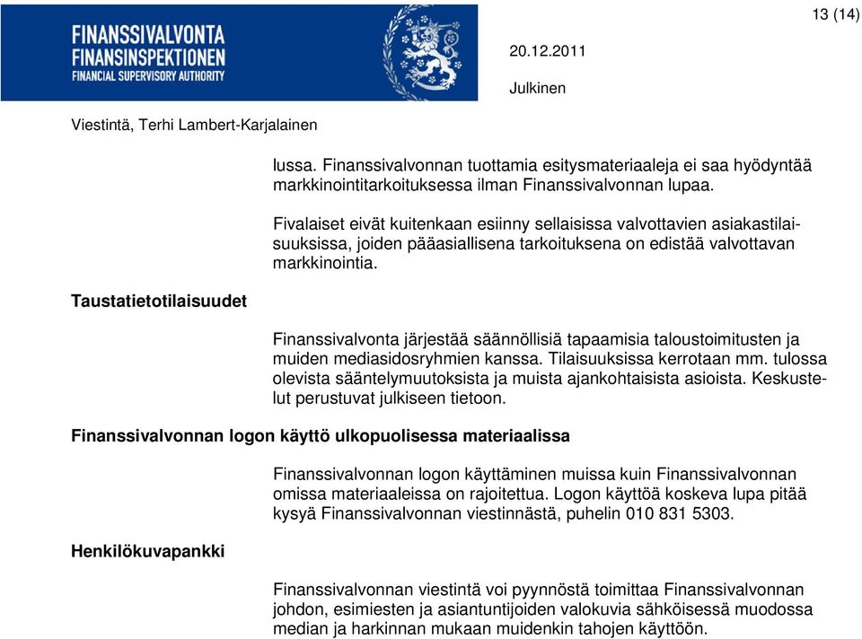 Finanssivalvonta järjestää säännöllisiä tapaamisia taloustoimitusten ja muiden mediasidosryhmien kanssa. Tilaisuuksissa kerrotaan mm.