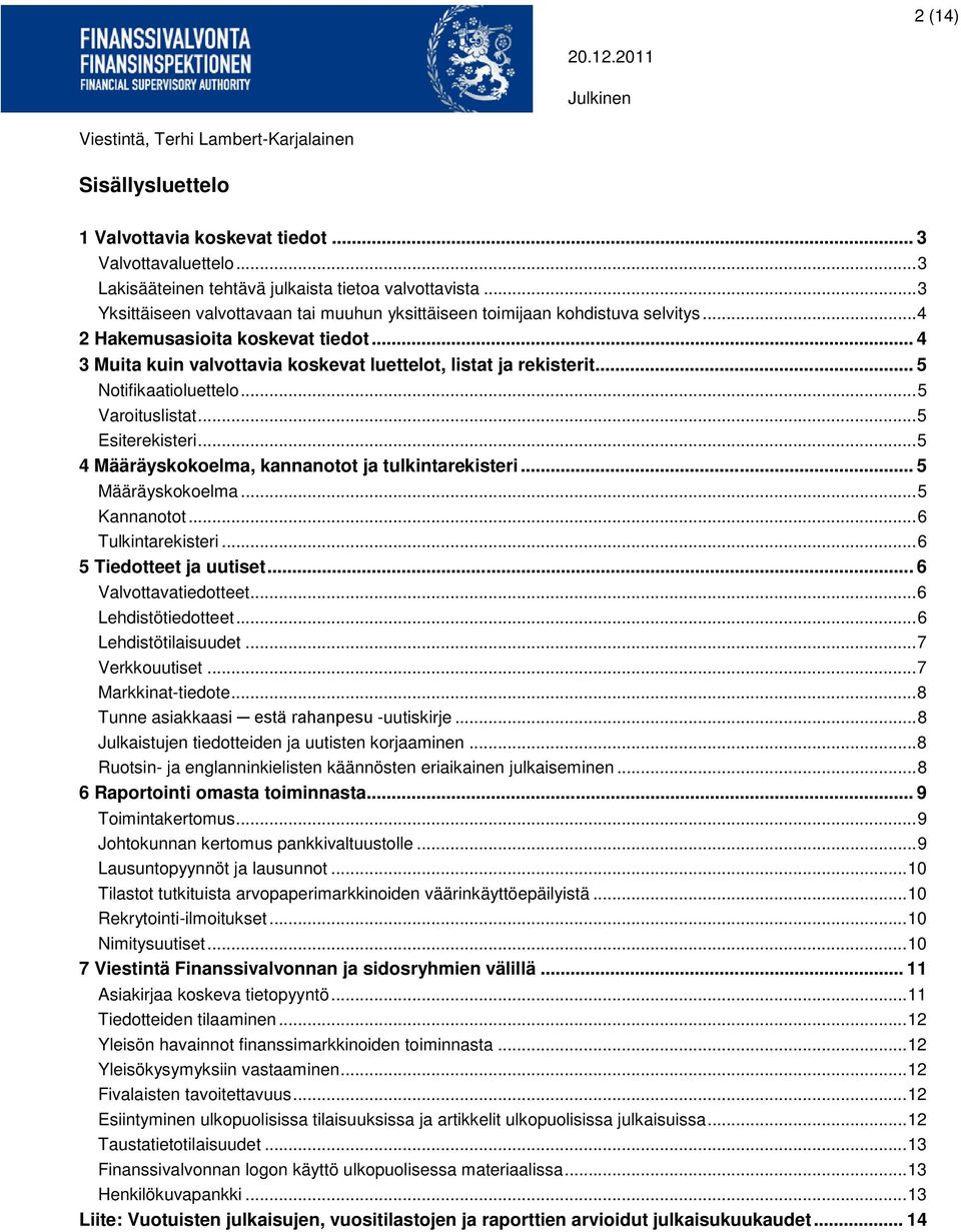 .. 5 Notifikaatioluettelo... 5 Varoituslistat... 5 Esiterekisteri... 5 4 Määräyskokoelma, kannanotot ja tulkintarekisteri... 5 Määräyskokoelma... 5 Kannanotot... 6 Tulkintarekisteri.