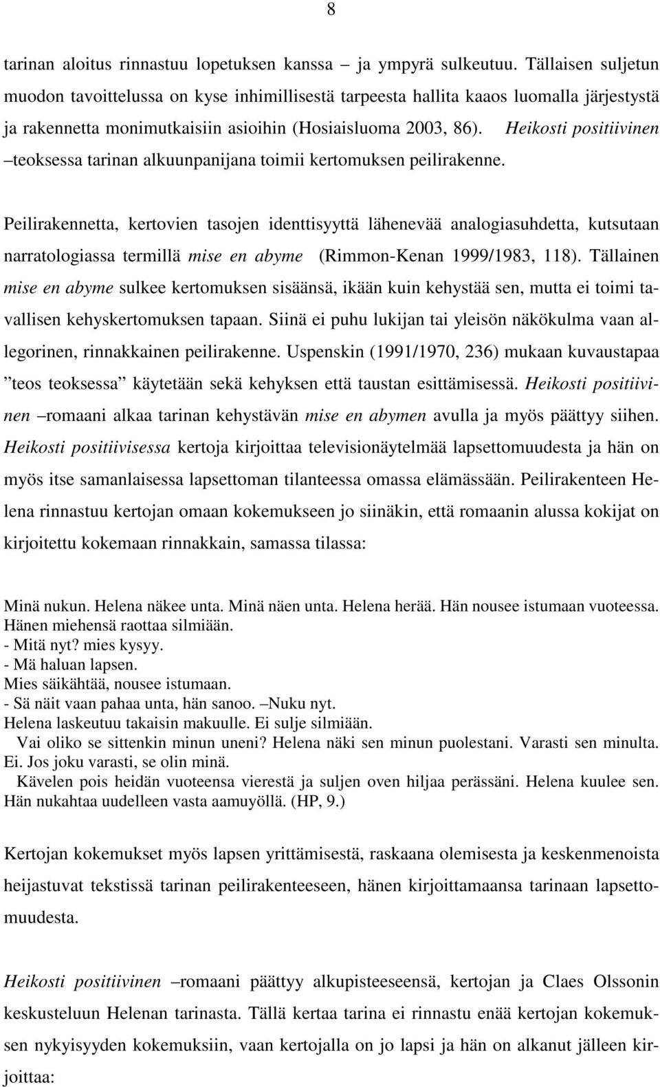 Heikosti positiivinen teoksessa tarinan alkuunpanijana toimii kertomuksen peilirakenne.