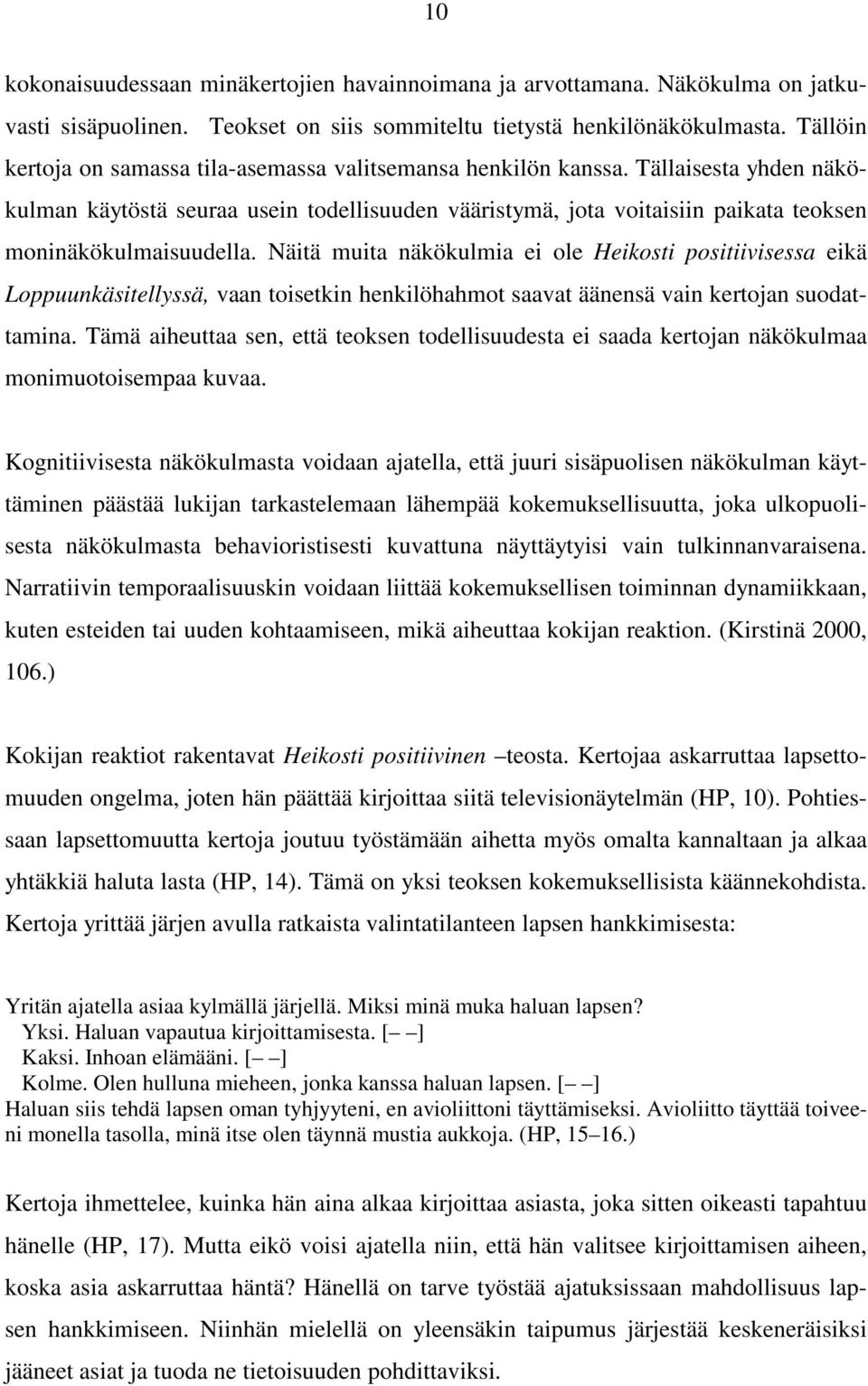 Tällaisesta yhden näkökulman käytöstä seuraa usein todellisuuden vääristymä, jota voitaisiin paikata teoksen moninäkökulmaisuudella.