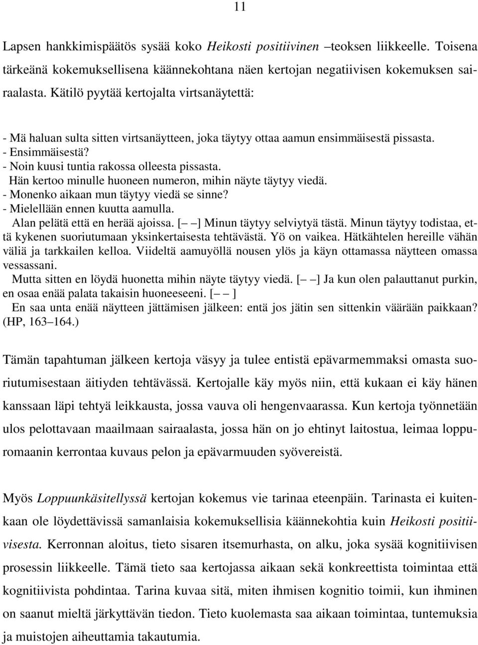 Hän kertoo minulle huoneen numeron, mihin näyte täytyy viedä. - Monenko aikaan mun täytyy viedä se sinne? - Mielellään ennen kuutta aamulla. Alan pelätä että en herää ajoissa.