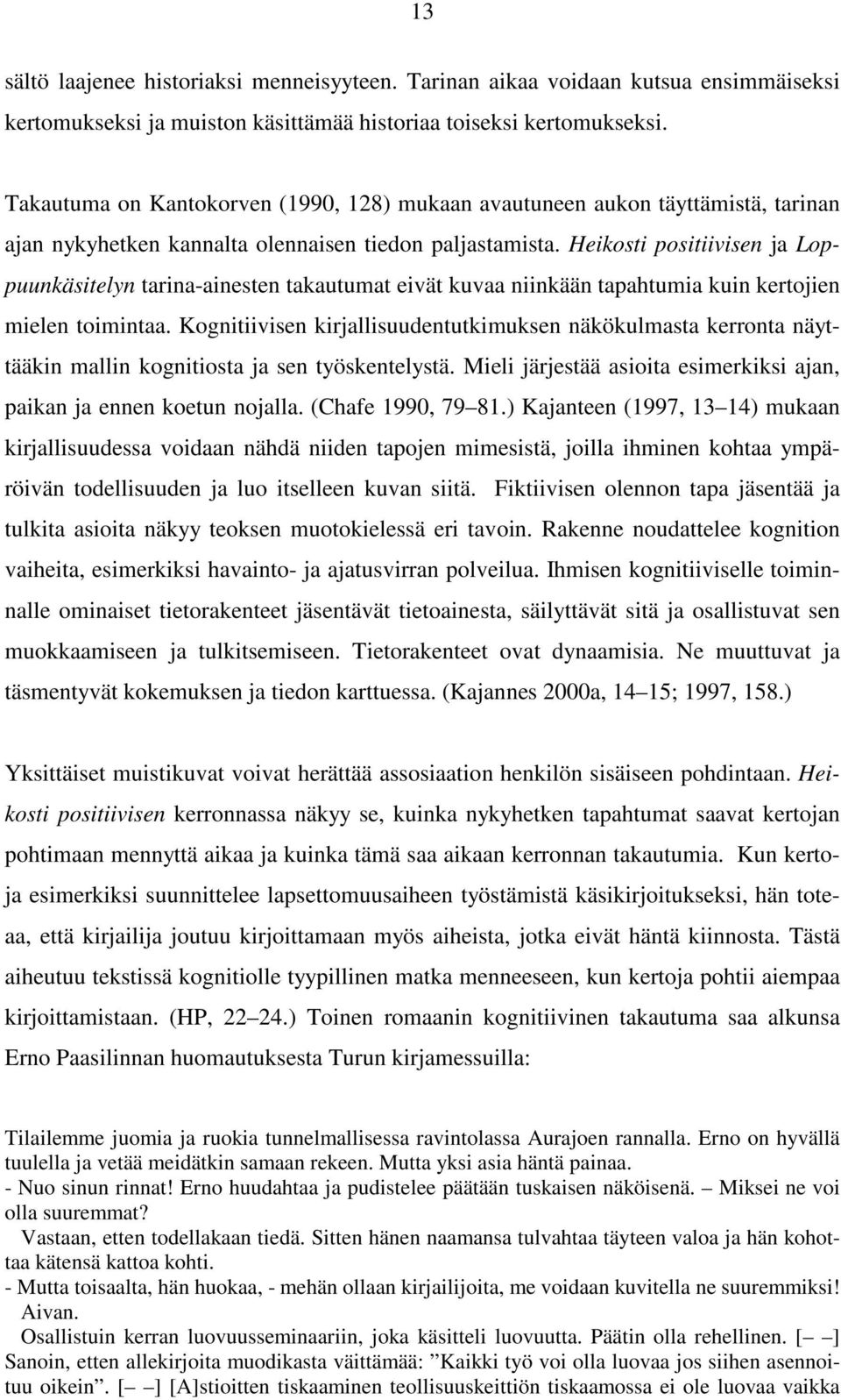 Heikosti positiivisen ja Loppuunkäsitelyn tarina-ainesten takautumat eivät kuvaa niinkään tapahtumia kuin kertojien mielen toimintaa.