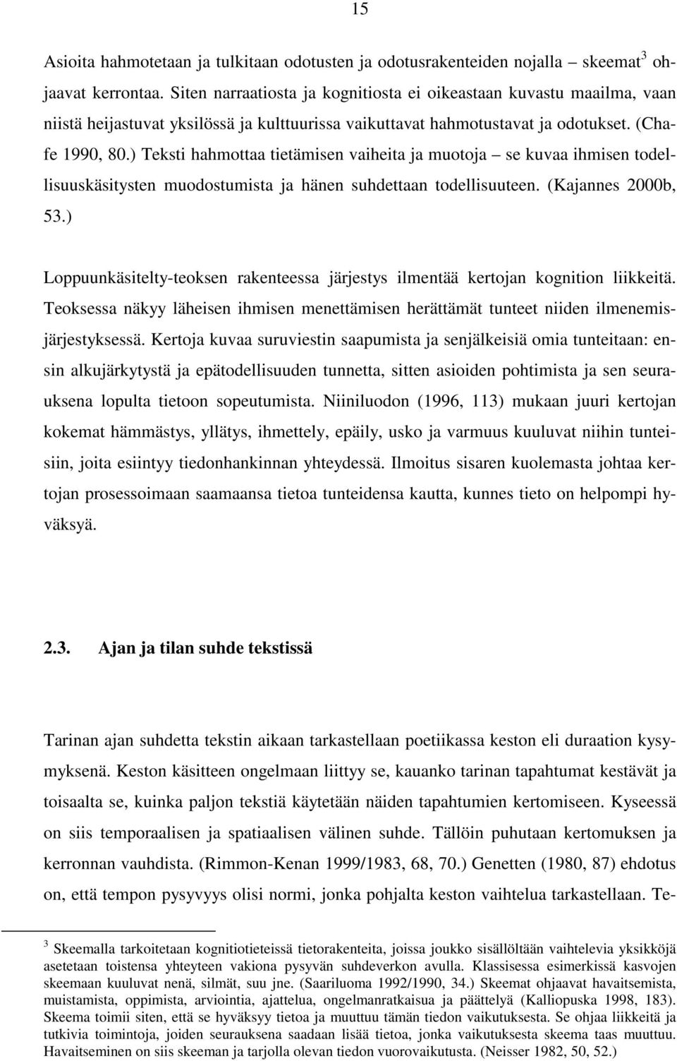 ) Teksti hahmottaa tietämisen vaiheita ja muotoja se kuvaa ihmisen todellisuuskäsitysten muodostumista ja hänen suhdettaan todellisuuteen. (Kajannes 2000b, 53.