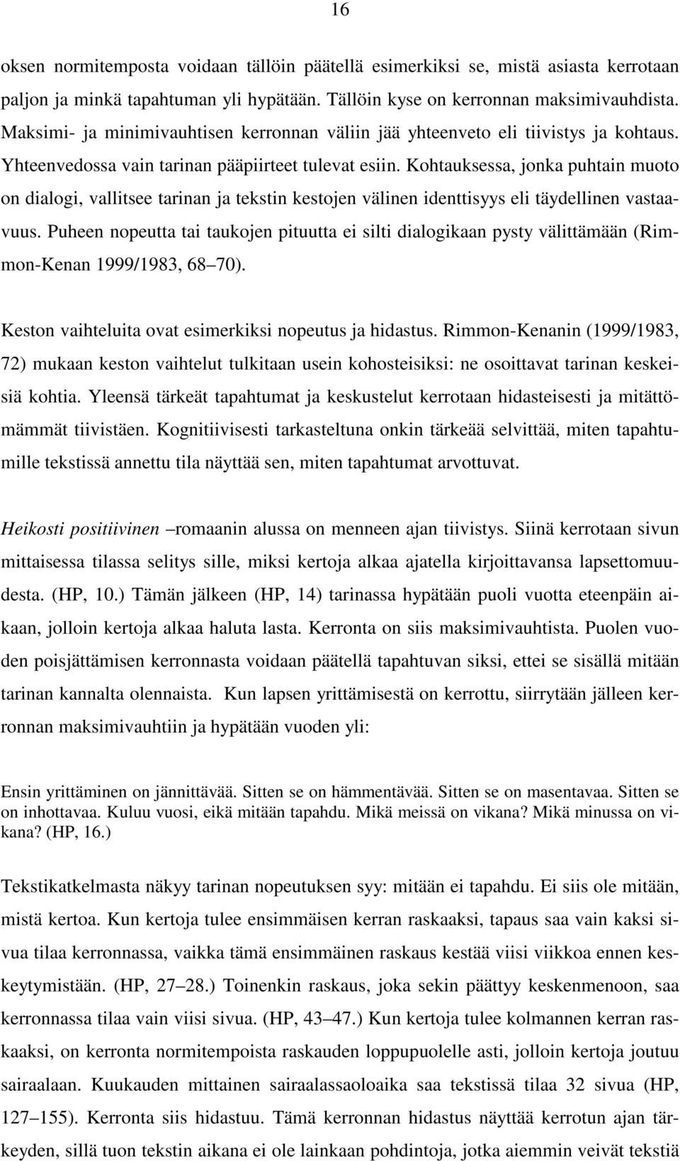 Kohtauksessa, jonka puhtain muoto on dialogi, vallitsee tarinan ja tekstin kestojen välinen identtisyys eli täydellinen vastaavuus.