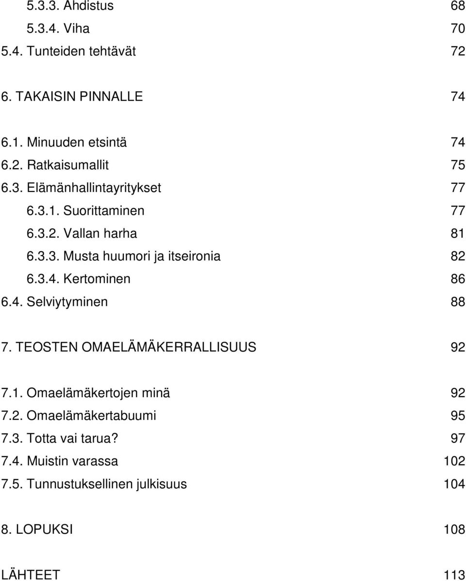 Kertominen 86 6.4. Selviytyminen 88 7. TEOSTEN OMAELÄMÄKERRALLISUUS 92 7.1. Omaelämäkertojen minä 92 7.2. Omaelämäkertabuumi 95 7.