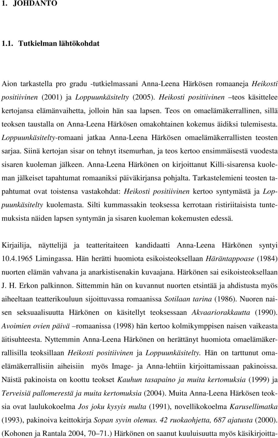 Teos on omaelämäkerrallinen, sillä teoksen taustalla on Anna-Leena Härkösen omakohtainen kokemus äidiksi tulemisesta.