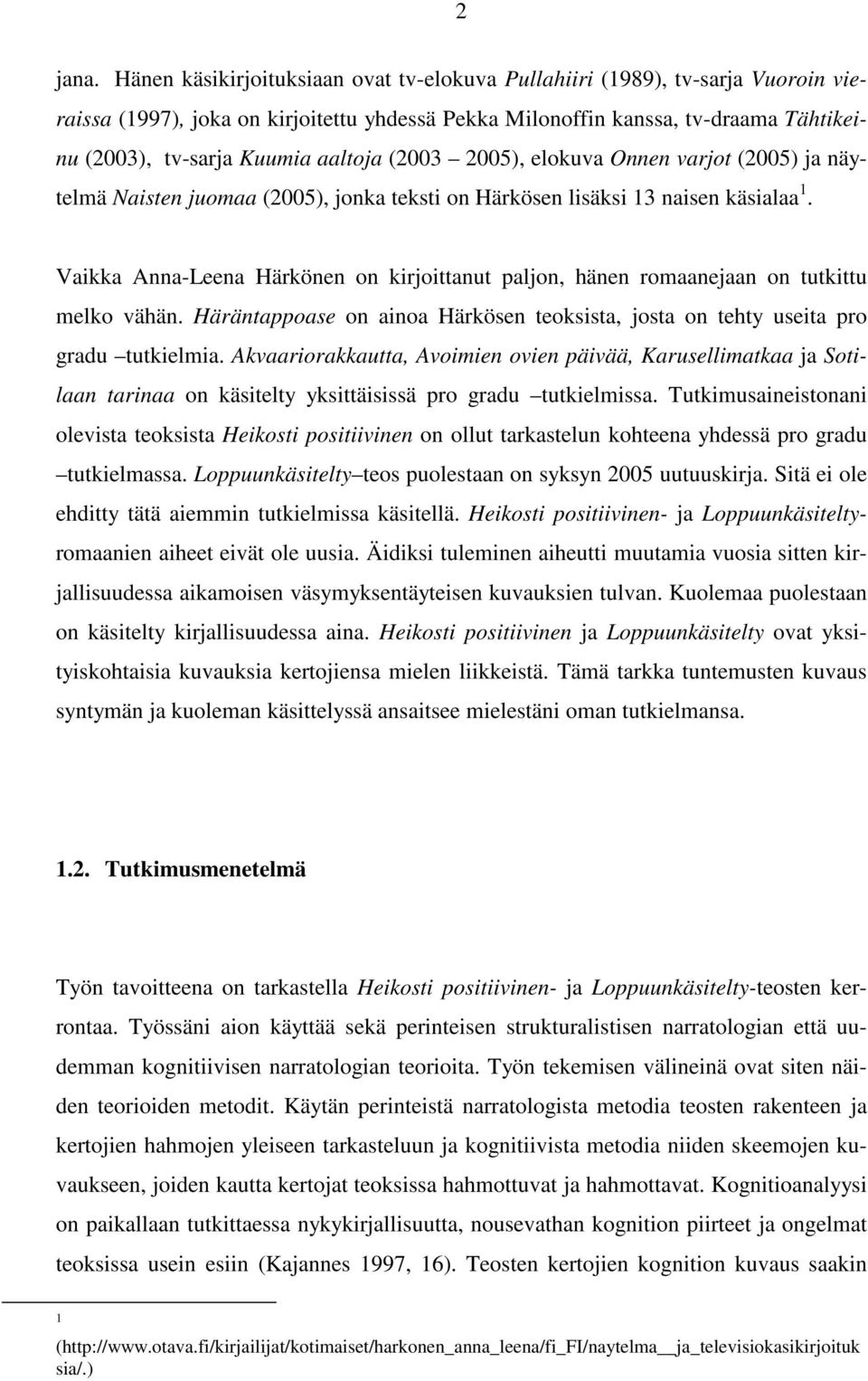 aaltoja (2003 2005), elokuva Onnen varjot (2005) ja näytelmä Naisten juomaa (2005), jonka teksti on Härkösen lisäksi 13 naisen käsialaa 1.