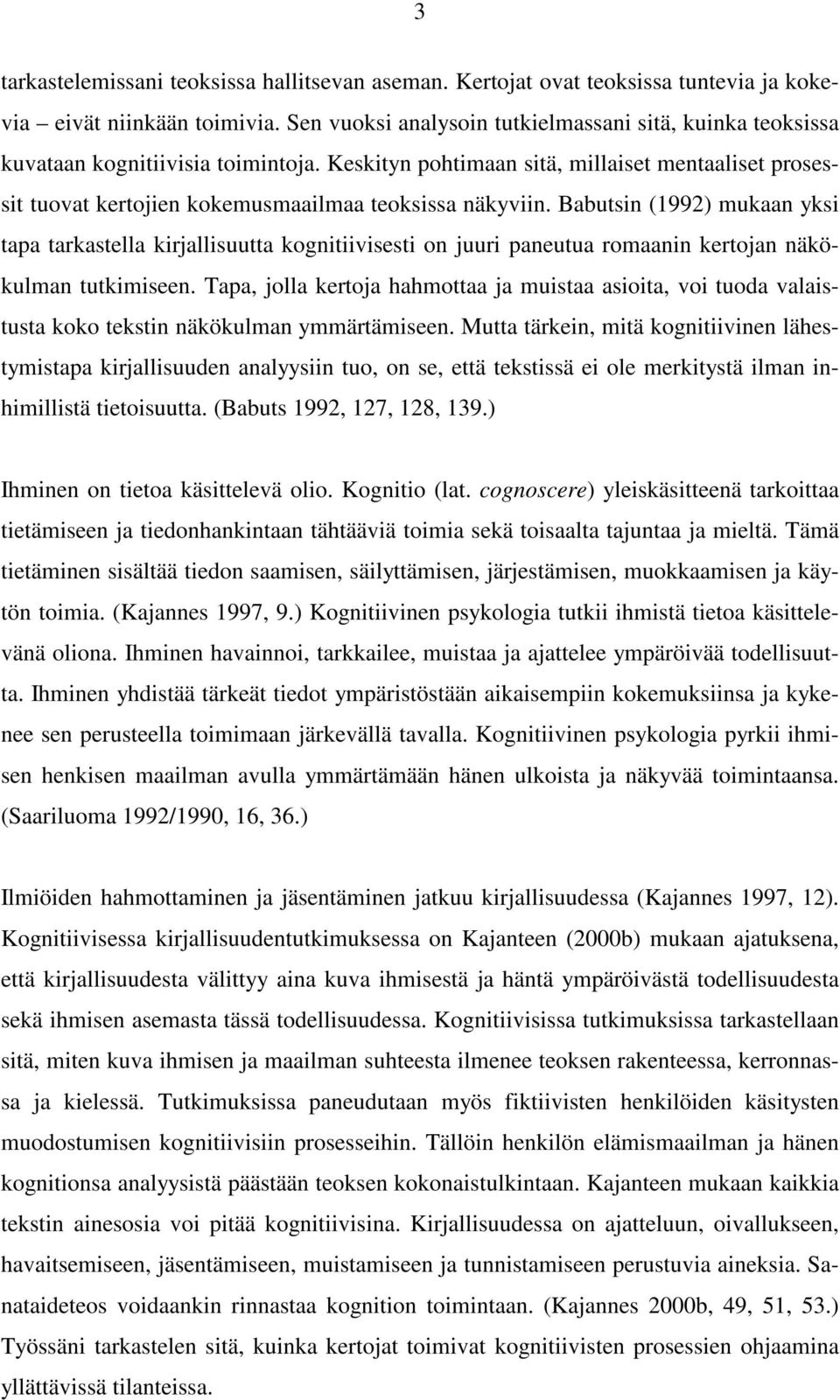 Keskityn pohtimaan sitä, millaiset mentaaliset prosessit tuovat kertojien kokemusmaailmaa teoksissa näkyviin.