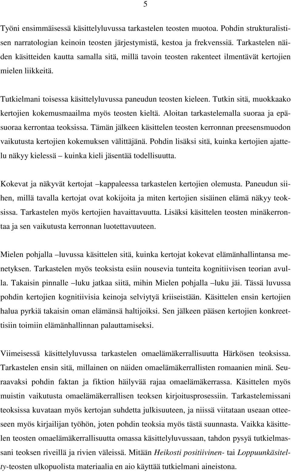 Tutkin sitä, muokkaako kertojien kokemusmaailma myös teosten kieltä. Aloitan tarkastelemalla suoraa ja epäsuoraa kerrontaa teoksissa.