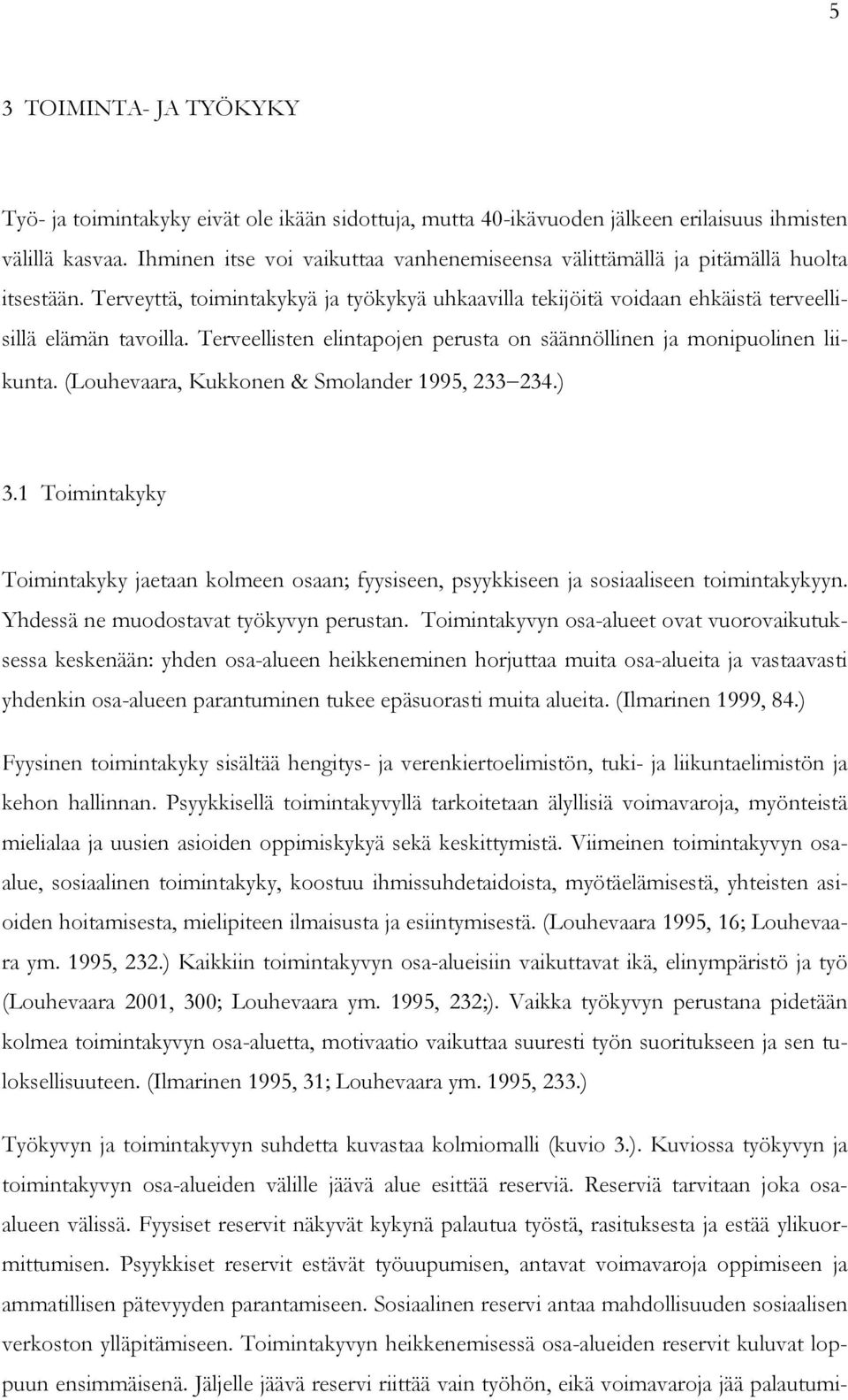 Terveellisten elintapojen perusta on säännöllinen ja monipuolinen liikunta. (Louhevaara, Kukkonen & Smolander 1995, 233 234.) 3.