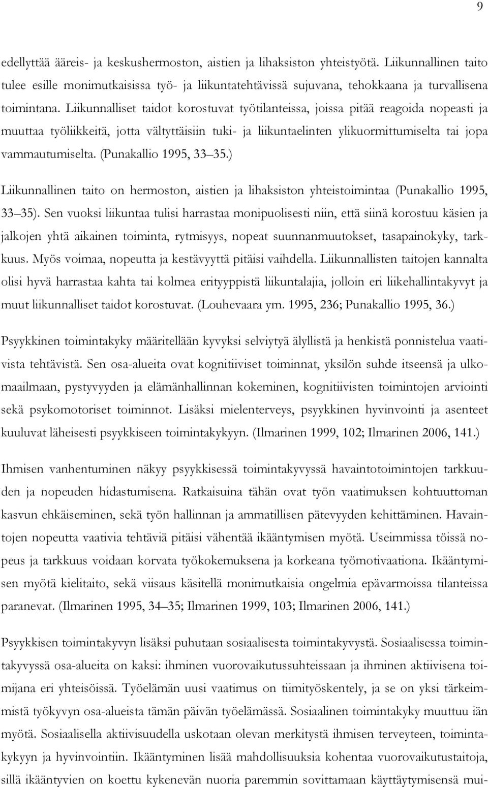 Liikunnalliset taidot korostuvat työtilanteissa, joissa pitää reagoida nopeasti ja muuttaa työliikkeitä, jotta vältyttäisiin tuki- ja liikuntaelinten ylikuormittumiselta tai jopa vammautumiselta.