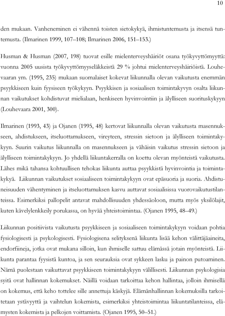 (1995, 235) mukaan suomalaiset kokevat liikunnalla olevan vaikutusta enemmän psyykkiseen kuin fyysiseen työkykyyn.