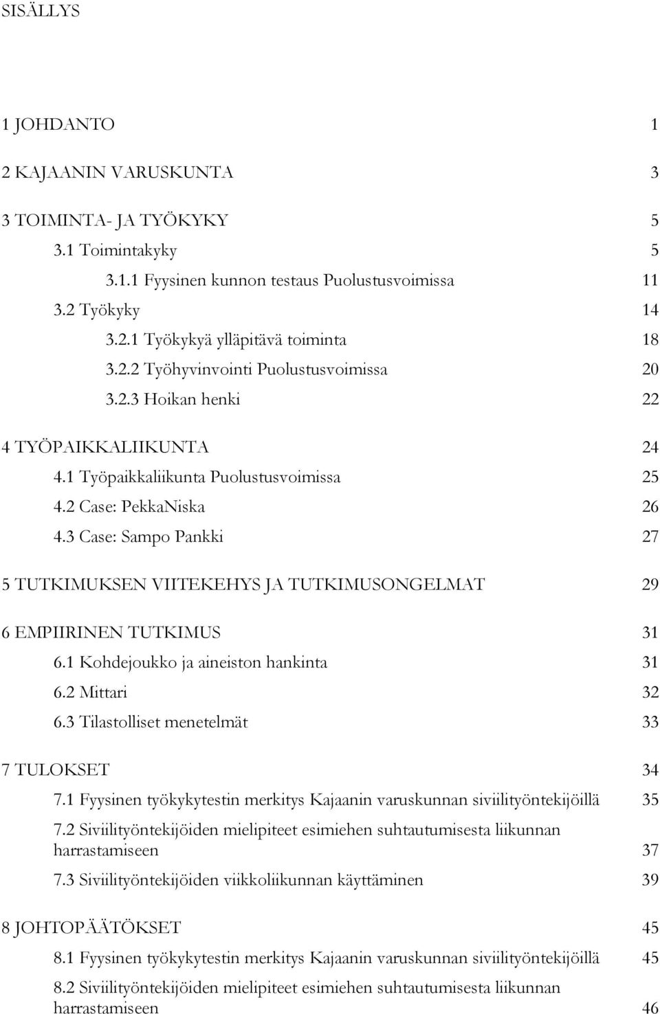 3 Case: Sampo Pankki 27 5 TUTKIMUKSEN VIITEKEHYS JA TUTKIMUSONGELMAT 29 6 EMPIIRINEN TUTKIMUS 31 6.1 Kohdejoukko ja aineiston hankinta 31 6.2 Mittari 32 6.