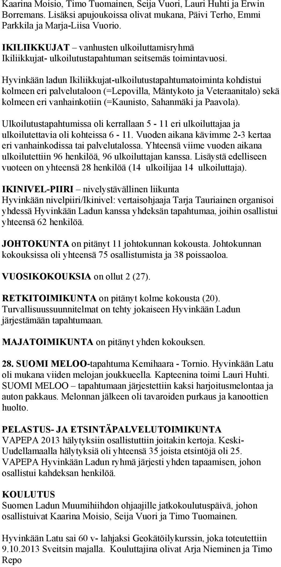 Hyvinkään ladun Ikiliikkujat-ulkoilutustapahtumatoiminta kohdistui kolmeen eri palvelutaloon (=Lepovilla, Mäntykoto ja Veteraanitalo) sekä kolmeen eri vanhainkotiin (=Kaunisto, Sahanmäki ja Paavola).