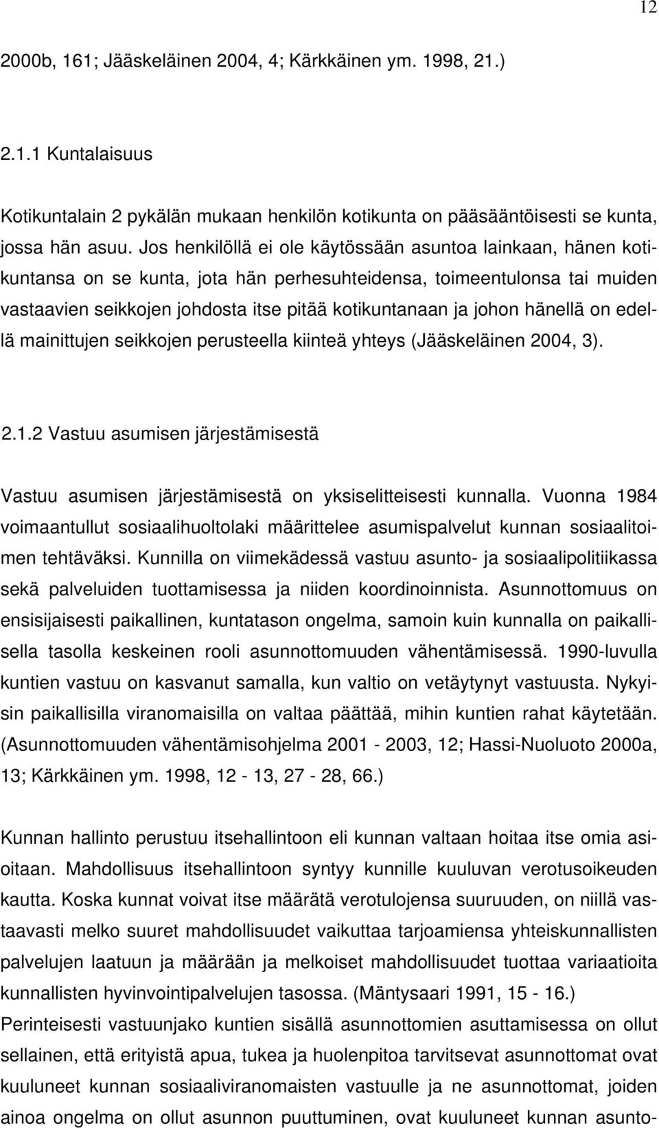 hänellä on edellä mainittujen seikkojen perusteella kiinteä yhteys (Jääskeläinen 2004, 3). 2.1.2 Vastuu asumisen järjestämisestä Vastuu asumisen järjestämisestä on yksiselitteisesti kunnalla.