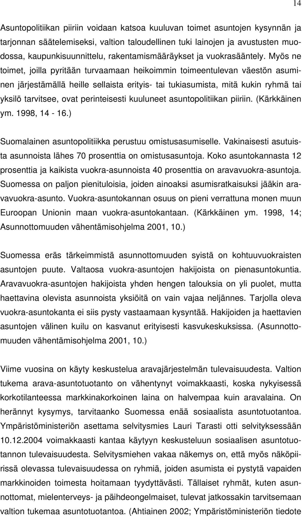 Myös ne toimet, joilla pyritään turvaamaan heikoimmin toimeentulevan väestön asuminen järjestämällä heille sellaista erityis- tai tukiasumista, mitä kukin ryhmä tai yksilö tarvitsee, ovat