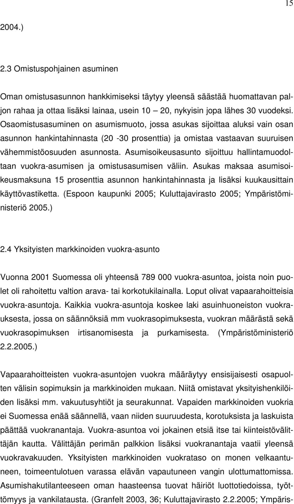 Asumisoikeusasunto sijoittuu hallintamuodoltaan vuokra-asumisen ja omistusasumisen väliin.