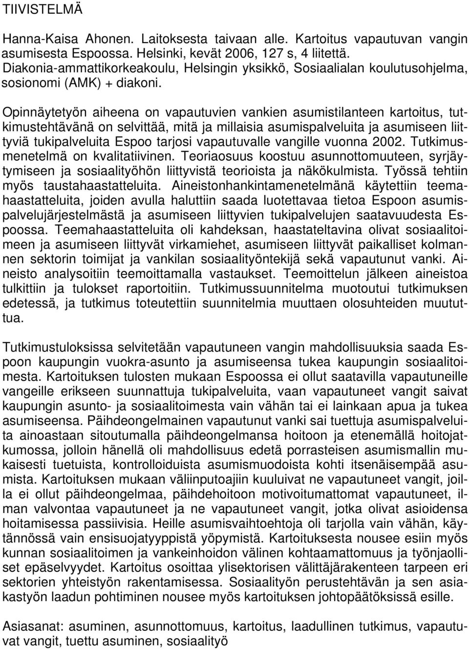 Opinnäytetyön aiheena on vapautuvien vankien asumistilanteen kartoitus, tutkimustehtävänä on selvittää, mitä ja millaisia asumispalveluita ja asumiseen liittyviä tukipalveluita Espoo tarjosi