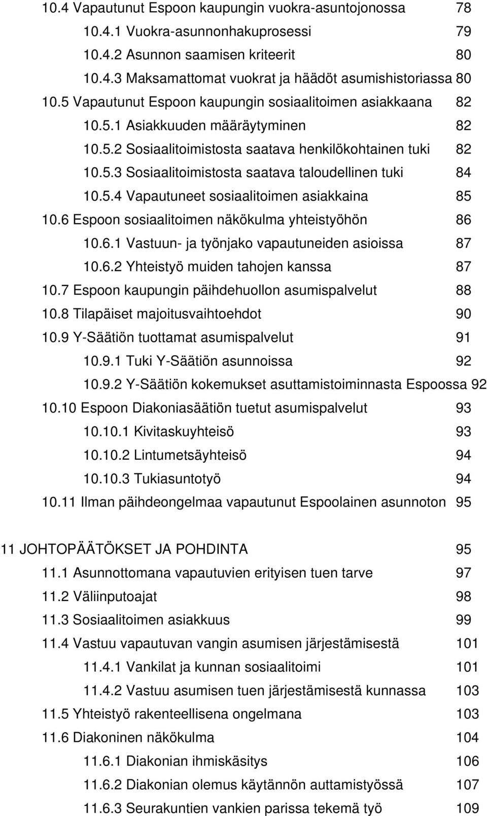 5.4 Vapautuneet sosiaalitoimen asiakkaina 85 10.6 Espoon sosiaalitoimen näkökulma yhteistyöhön 86 10.6.1 Vastuun- ja työnjako vapautuneiden asioissa 87 10.6.2 Yhteistyö muiden tahojen kanssa 87 10.