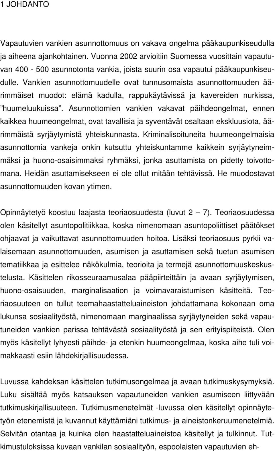 Vankien asunnottomuudelle ovat tunnusomaista asunnottomuuden äärimmäiset muodot: elämä kadulla, rappukäytävissä ja kavereiden nurkissa, huumeluukuissa.