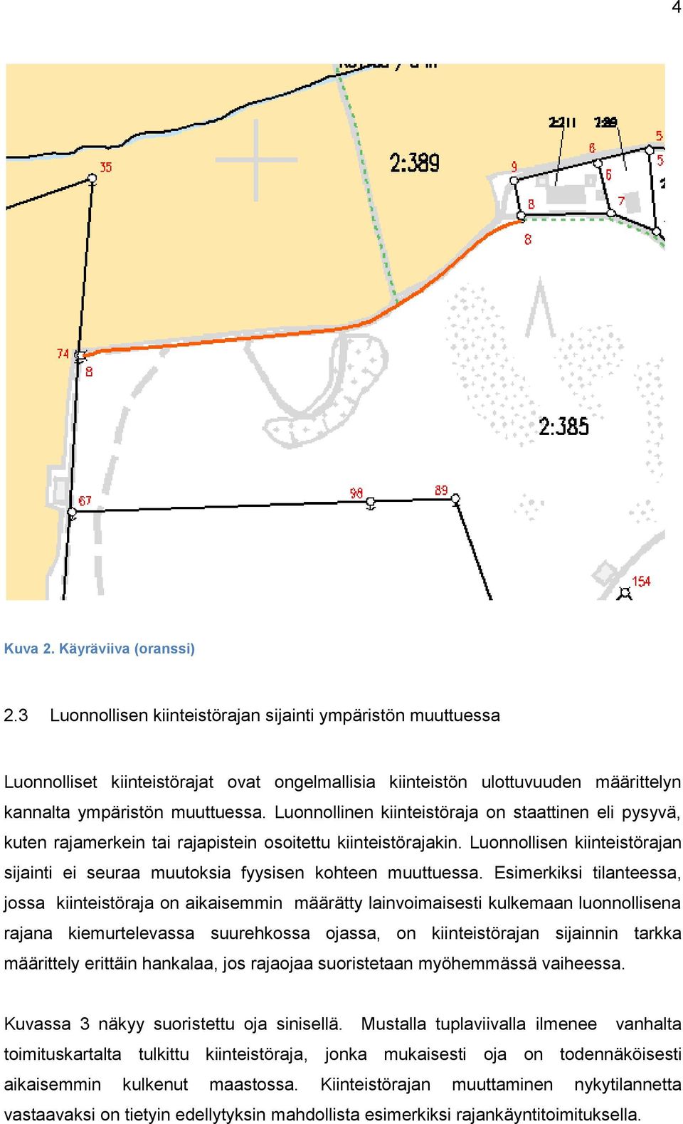 Luonnollinen kiinteistöraja on staattinen eli pysyvä, kuten rajamerkein tai rajapistein osoitettu kiinteistörajakin.