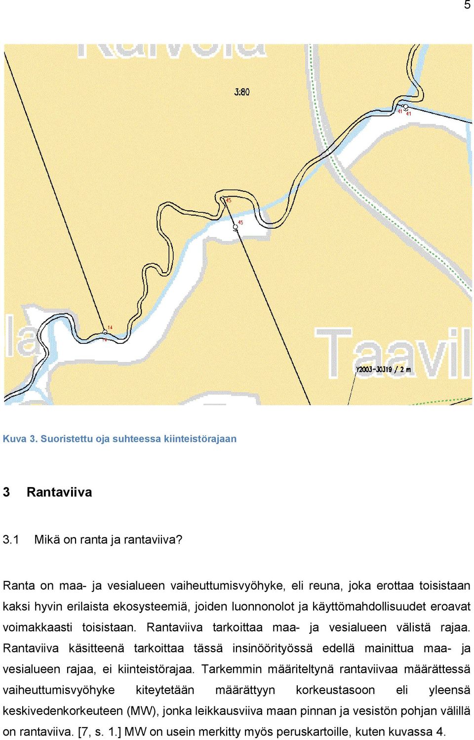 toisistaan. Rantaviiva tarkoittaa maa- ja vesialueen välistä rajaa. Rantaviiva käsitteenä tarkoittaa tässä insinöörityössä edellä mainittua maa- ja vesialueen rajaa, ei kiinteistörajaa.