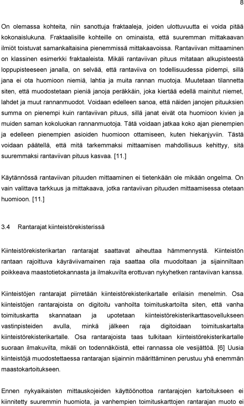 Mikäli rantaviivan pituus mitataan alkupisteestä loppupisteeseen janalla, on selvää, että rantaviiva on todellisuudessa pidempi, sillä jana ei ota huomioon niemiä, lahtia ja muita rannan muotoja.