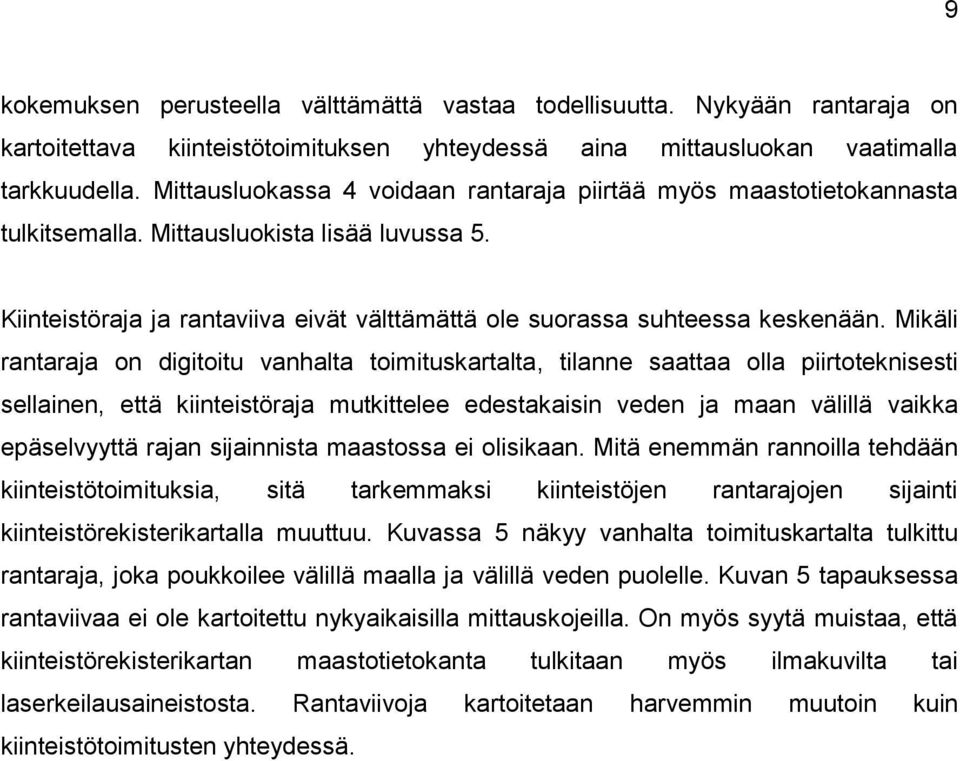 Mikäli rantaraja on digitoitu vanhalta toimituskartalta, tilanne saattaa olla piirtoteknisesti sellainen, että kiinteistöraja mutkittelee edestakaisin veden ja maan välillä vaikka epäselvyyttä rajan