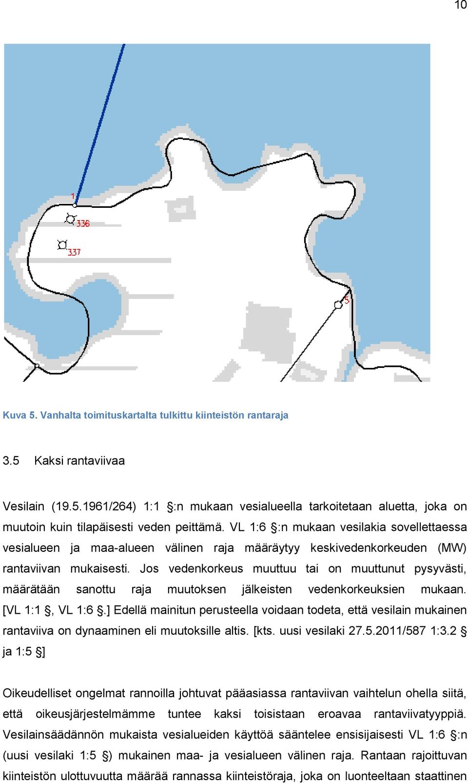 Jos vedenkorkeus muuttuu tai on muuttunut pysyvästi, määrätään sanottu raja muutoksen jälkeisten vedenkorkeuksien mukaan. [VL 1:1, VL 1:6.