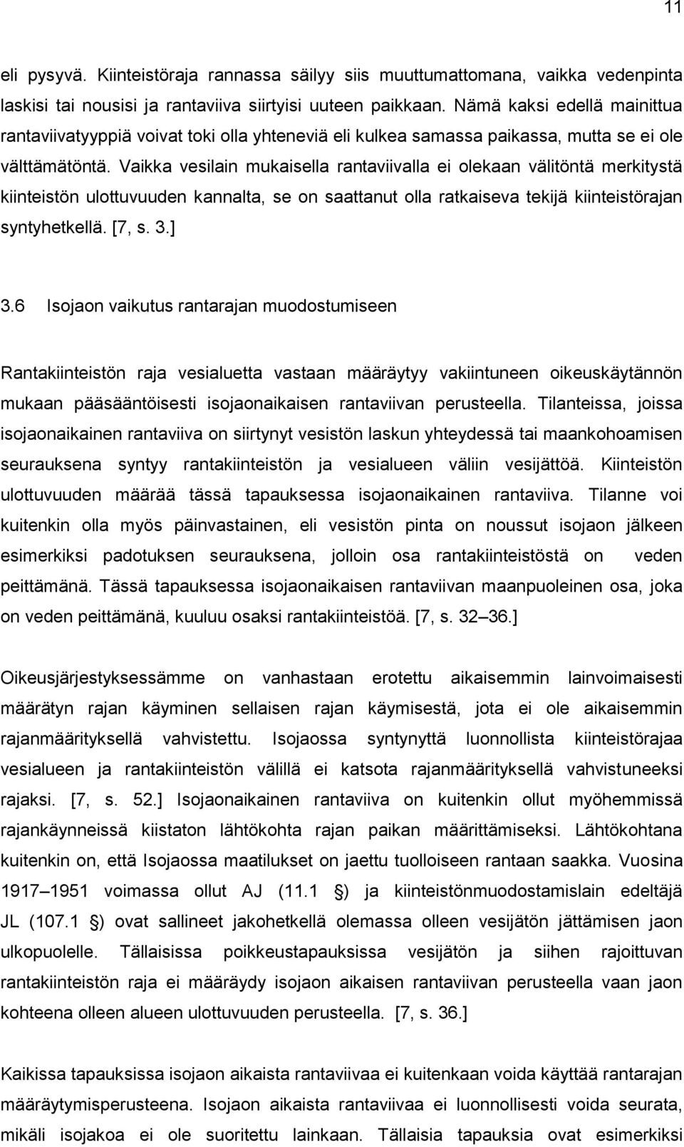 Vaikka vesilain mukaisella rantaviivalla ei olekaan välitöntä merkitystä kiinteistön ulottuvuuden kannalta, se on saattanut olla ratkaiseva tekijä kiinteistörajan syntyhetkellä. [7, s. 3.] 3.