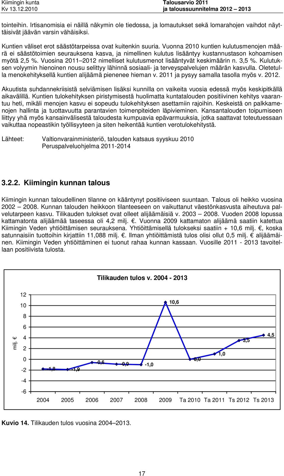 Vuosina 2011 2012 nimelliset kulutusmenot lisääntyvät keskimäärin n. 3,5 %. Kulutuksen volyymin hienoinen nousu selittyy lähinnä sosiaali- ja terveyspalvelujen määrän kasvulla.