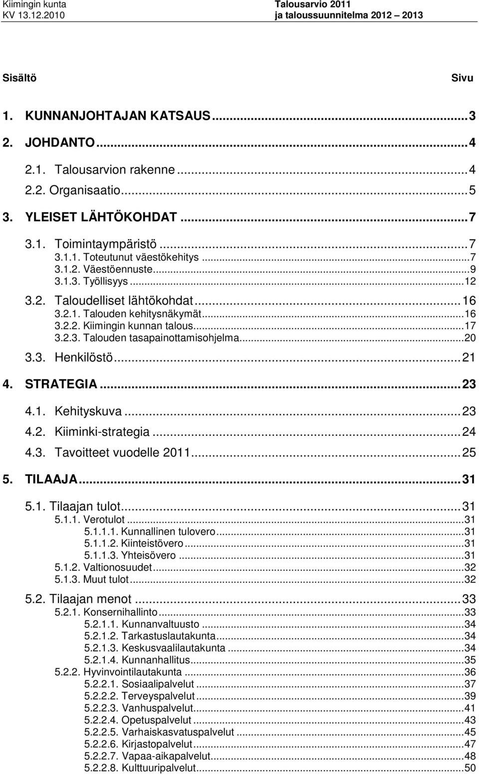 .. 17 3.2.3. Talouden tasapainottamisohjelma... 20 3.3. Henkilöstö... 21 4. STRATEGIA... 23 4.1. Kehityskuva... 23 4.2. Kiiminki-strategia... 24 4.3. Tavoitteet vuodelle 2011... 25 5. TILAAJA... 31 5.