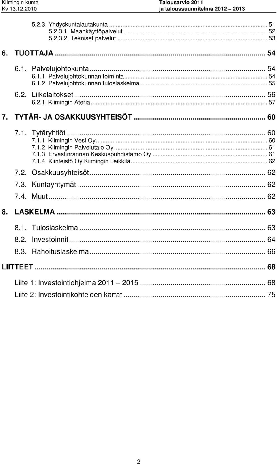 Ervastinrannan Keskuspuhdistamo Oy... 61 7.1.4. Kiinteistö Oy Kiimingin Leikkilä... 62 7.2. Osakkuusyhteisöt... 62 7.3. Kuntayhtymät... 62 7.4. Muut... 62 8. LASKELMA... 63 8.1. Tuloslaskelma.