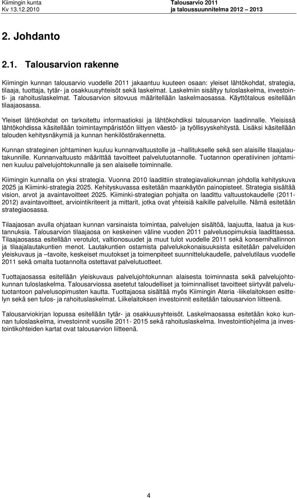 Yleiset lähtökohdat on tarkoitettu informaatioksi ja lähtökohdiksi talousarvion laadinnalle. Yleisissä lähtökohdissa käsitellään toimintaympäristöön liittyen väestö- ja työllisyyskehitystä.