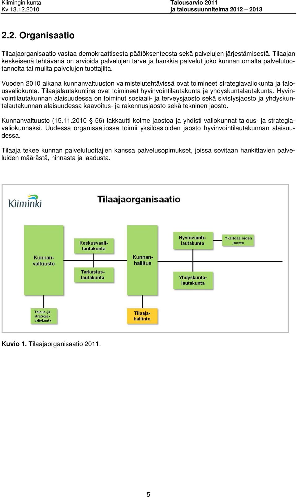 Vuoden 2010 aikana kunnanvaltuuston valmistelutehtävissä ovat toimineet strategiavaliokunta ja talousvaliokunta. Tilaajalautakuntina ovat toimineet hyvinvointilautakunta ja yhdyskuntalautakunta.