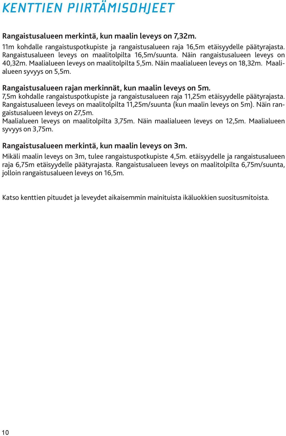 Rangaistusalueen rajan merkinnät, kun maalin leveys on 5m. 7,5m kohdalle rangaistuspotkupiste ja rangaistusalueen raja 11,25m etäisyydelle päätyrajasta.