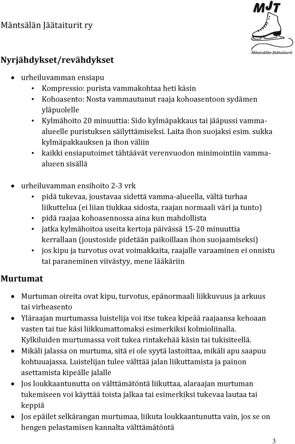 sukka kylmäpakkauksen ja ihon väliin kaikki ensiaputoimet tähtäävät verenvuodon minimointiin vammaalueen sisällä urheiluvamman ensihoito 2-3 vrk pidä tukevaa, joustavaa sidettä vamma-alueella, vältä