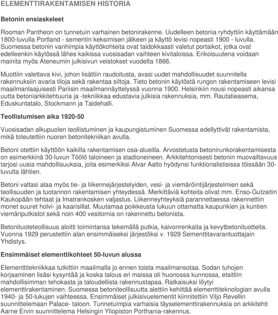 Suomessa betonin vanhimpia käyttökohteita ovat taidokkaasti valetut portaikot, jotka ovat edelleenkin käytössä lähes kaikissa vuosisadan vaihteen kivitaloissa.