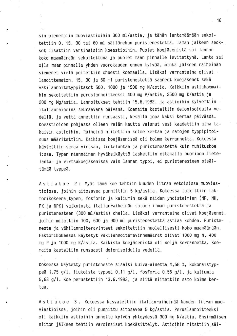 Lanta sai olla maan pinnalla yhden vuorokauden ennen kylvöä, minkä jälkeen raiheinän siemenet vielä peitettiin ohuesti koemaalla.