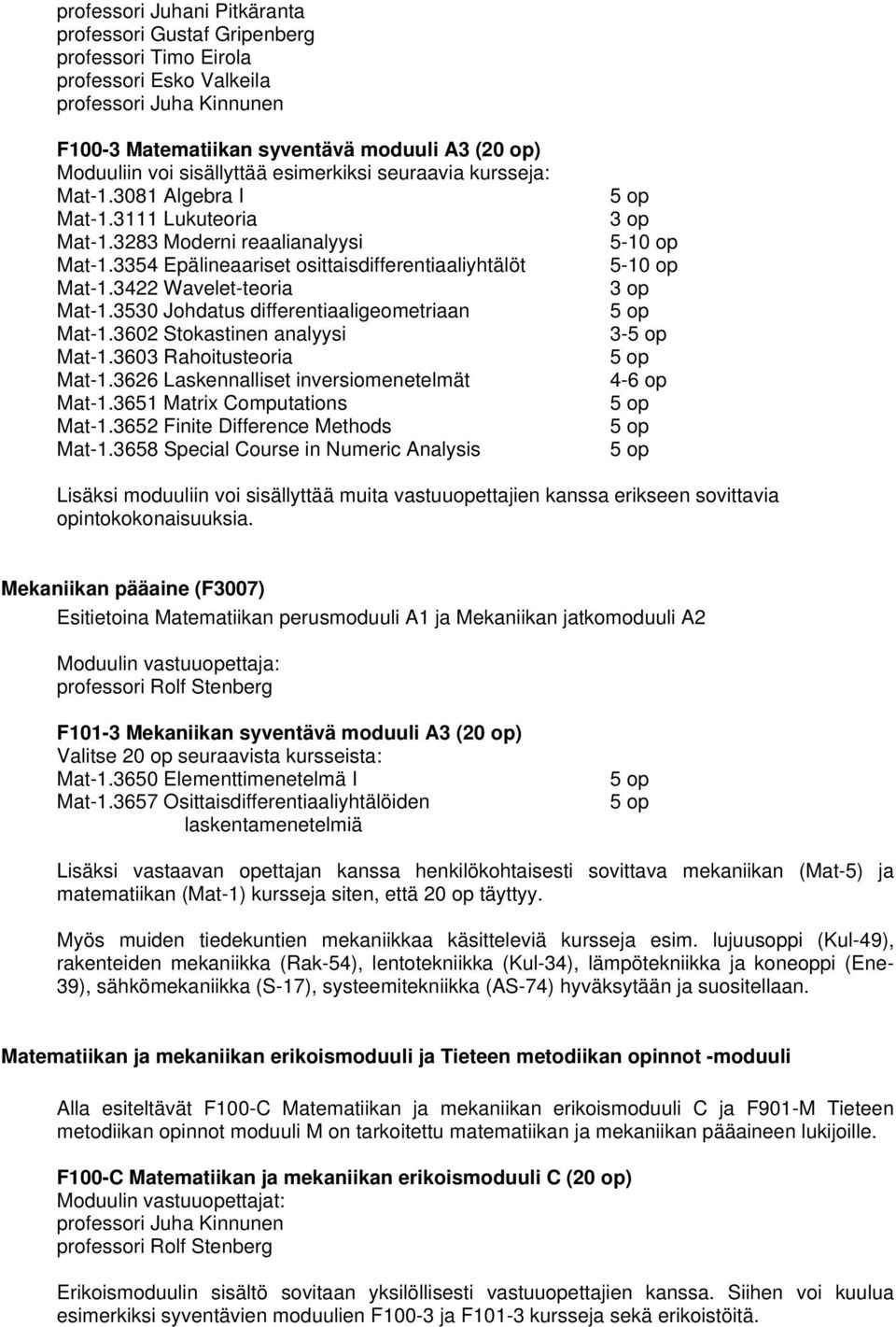 3422 Wavelet-teoria Mat-1.3530 Johdatus differentiaaligeometriaan Mat-1.3602 Stokastinen analyysi Mat-1.3603 Rahoitusteoria Mat-1.3626 Laskennalliset inversiomenetelmät Mat-1.