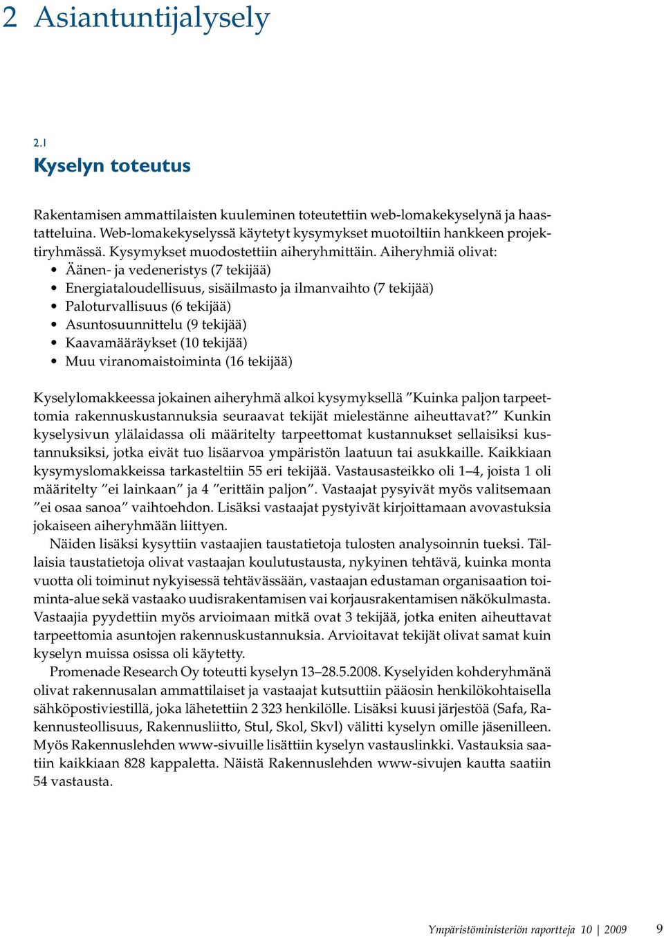 Aiheryhmiä olivat: Äänen- ja vedeneristys (7 tekijää) Energiataloudellisuus, sisäilmasto ja ilmanvaihto (7 tekijää) Paloturvallisuus (6 tekijää) Asuntosuunnittelu (9 tekijää) Kaavamääräykset (10