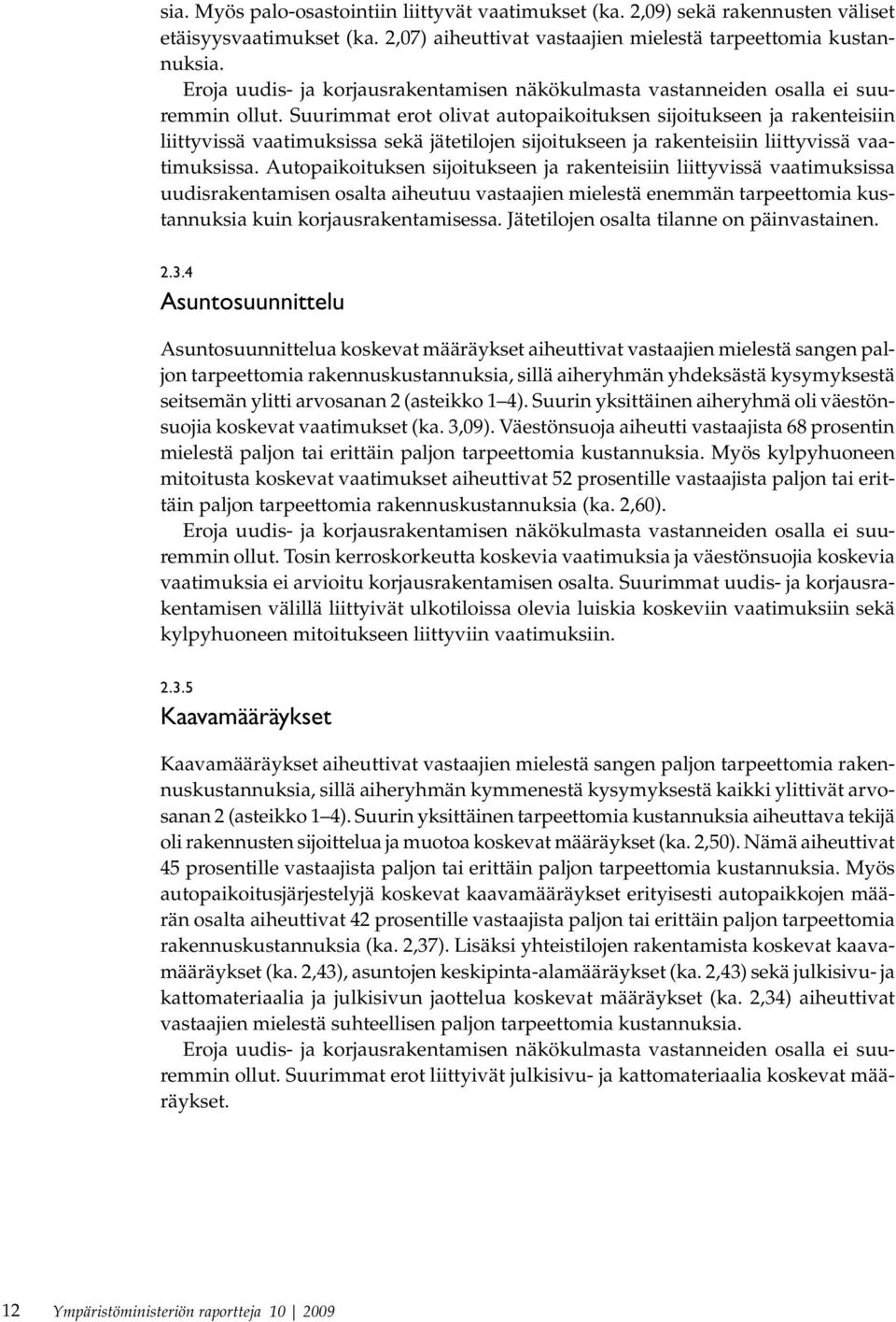 Suurimmat erot olivat autopaikoituksen sijoitukseen ja rakenteisiin liittyvissä vaatimuksissa sekä jätetilojen sijoitukseen ja rakenteisiin liittyvissä vaatimuksissa.