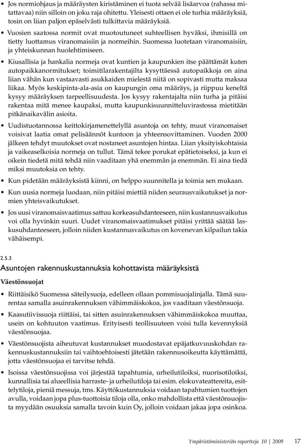 Vuosien saatossa normit ovat muotoutuneet suhteellisen hyväksi, ihmisillä on tietty luottamus viranomaisiin ja normeihin. Suomessa luotetaan viranomaisiin, ja yhteiskunnan huolehtimiseen.