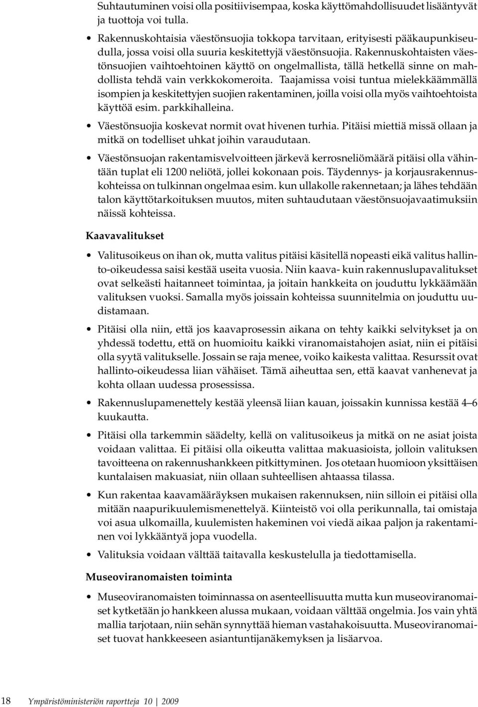 Rakennuskohtaisten väestönsuojien vaihtoehtoinen käyttö on ongelmallista, tällä hetkellä sinne on mahdollista tehdä vain verkkokomeroita.