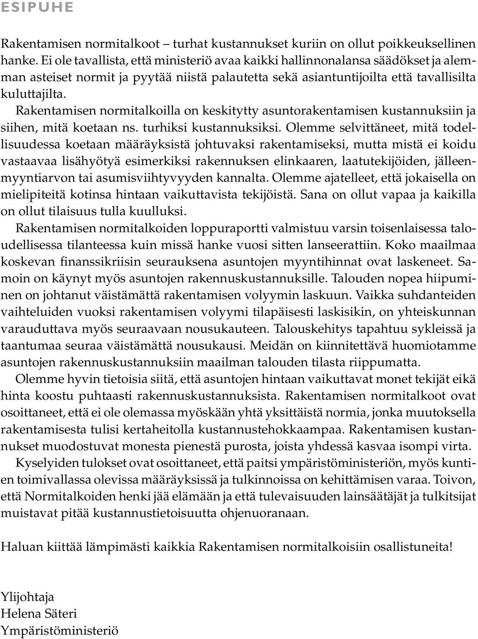 Rakentamisen normitalkoilla on keskitytty asuntorakentamisen kustannuksiin ja siihen, mitä koetaan ns. turhiksi kustannuksiksi.