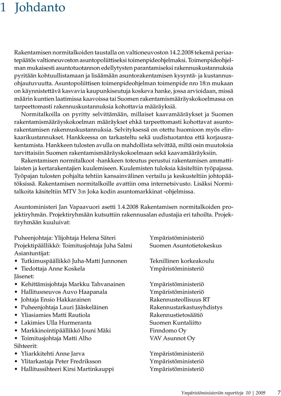Asuntopoliittisen toimenpideohjelman toimenpide nro 18:n mukaan on käynnistettävä kasvavia kaupunkiseutuja koskeva hanke, jossa arvioidaan, missä määrin kuntien laatimissa kaavoissa tai Suomen
