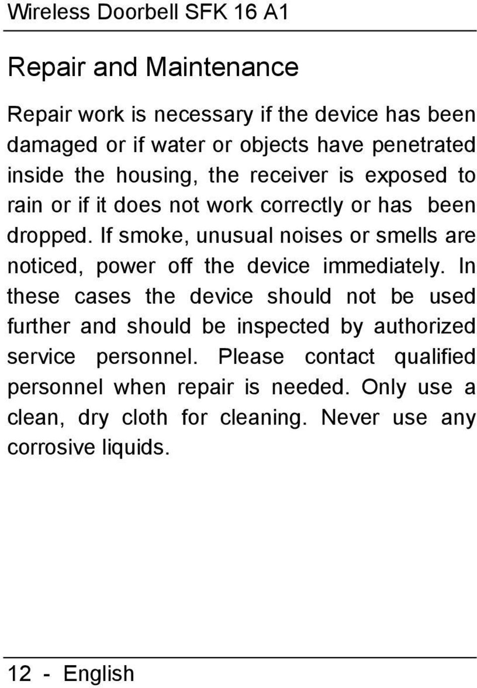 If smoke, unusual noises or smells are noticed, power off the device immediately.