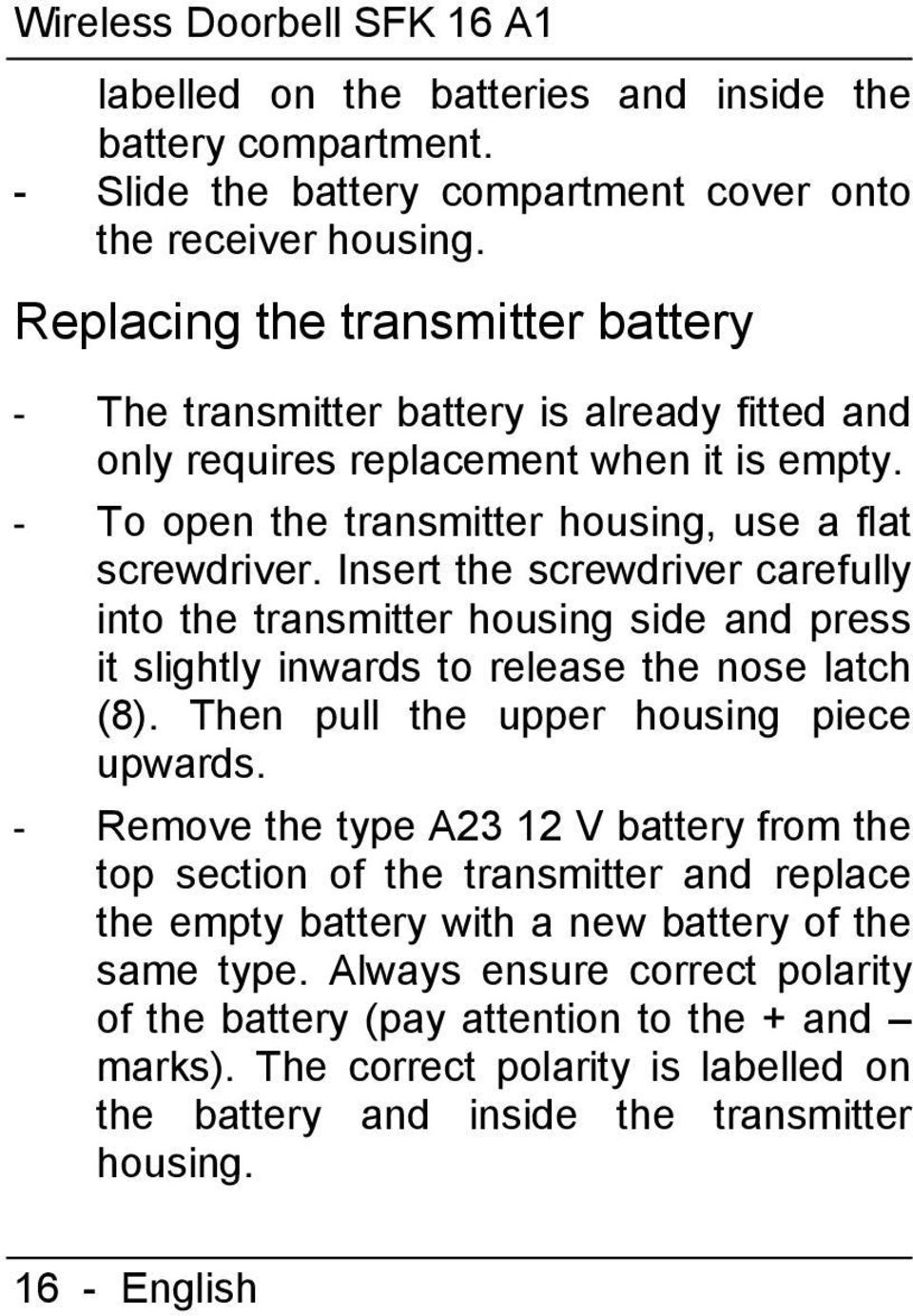 Insert the screwdriver carefully into the transmitter housing side and press it slightly inwards to release the nose latch (8). Then pull the upper housing piece upwards.