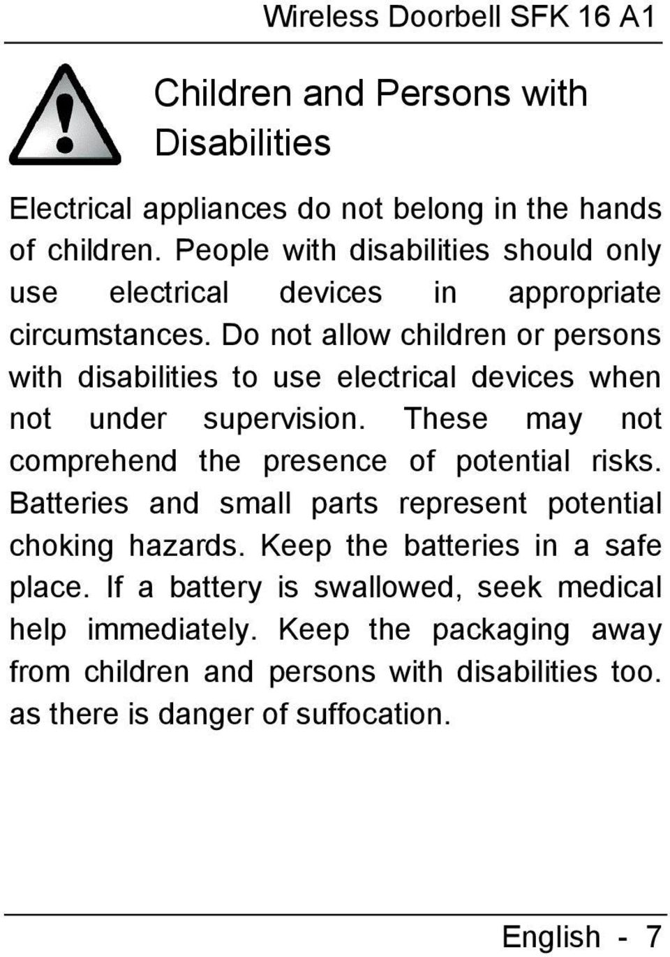 Do not allow children or persons with disabilities to use electrical devices when not under supervision. These may not comprehend the presence of potential risks.